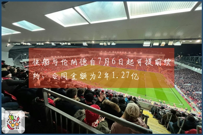 快船与伦纳德自7月6日起可提前续约，合同金额为2年1.27亿